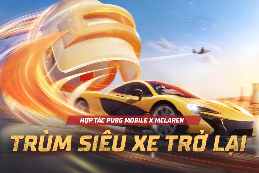 PUBG Mobile tiếp tục đưa siêu xe McLaren chinh phục các vòng bo